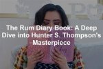 The Rum Diary: a Deep Dive into the Life and Works of Hunter S. Thompson